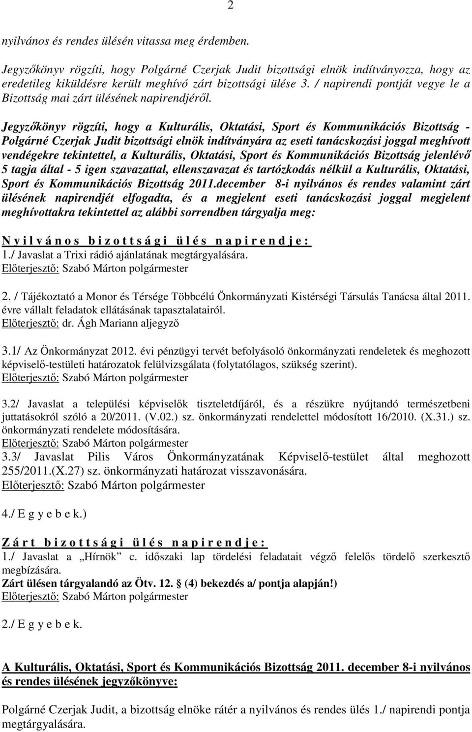 / napirendi pontját vegye le a Bizottság mai zárt ülésének napirendjérıl.