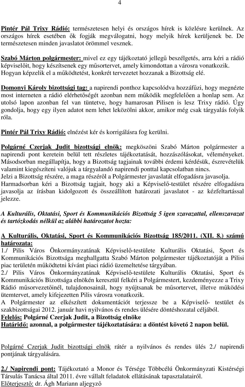 Szabó Márton polgármester: mivel ez egy tájékoztató jellegő beszélgetés, arra kéri a rádió képviselıit, hogy készítsenek egy mősortervet, amely kimondottan a városra vonatkozik.