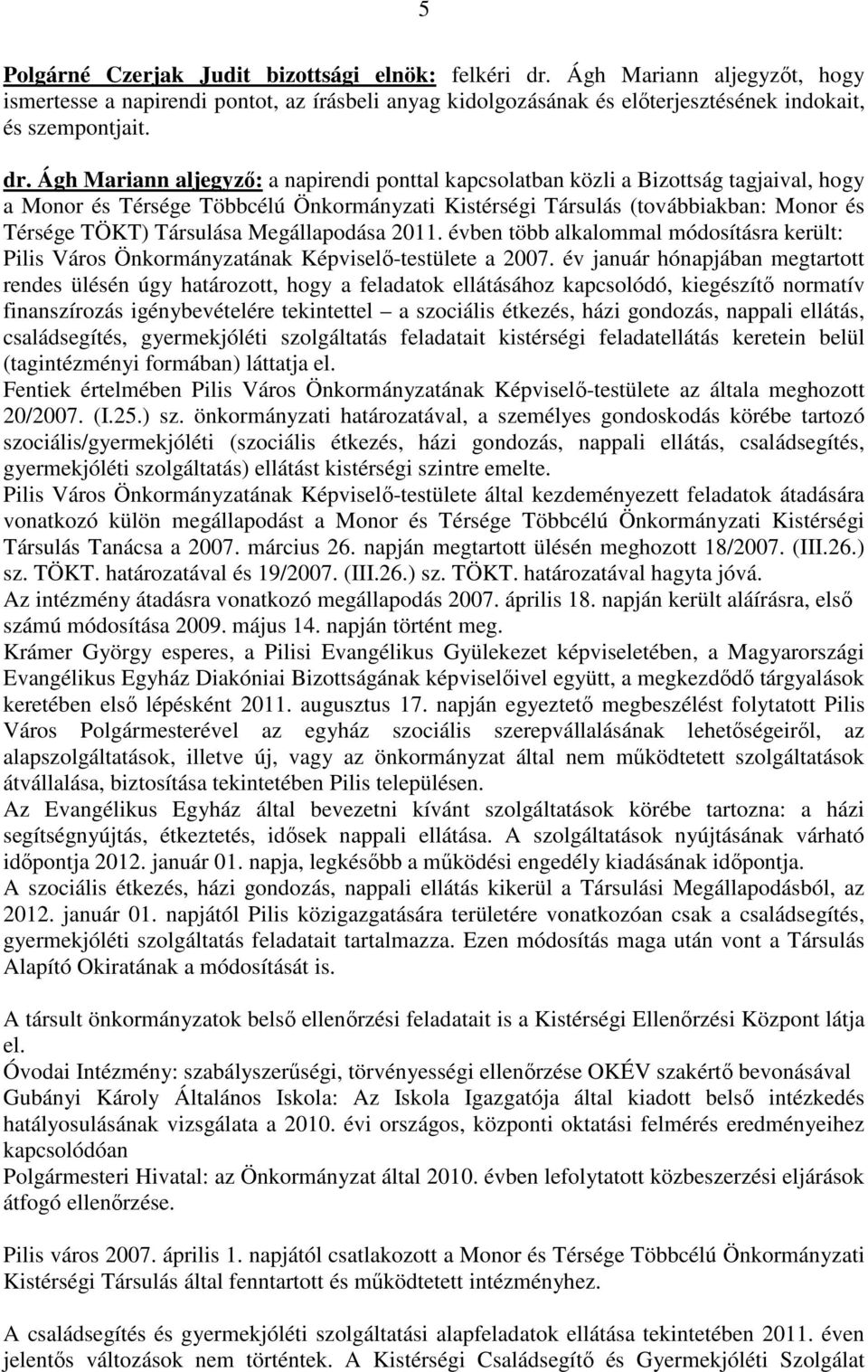 Ágh Mariann aljegyzı: a napirendi ponttal kapcsolatban közli a Bizottság tagjaival, hogy a Monor és Térsége Többcélú Önkormányzati Kistérségi Társulás (továbbiakban: Monor és Térsége TÖKT) Társulása