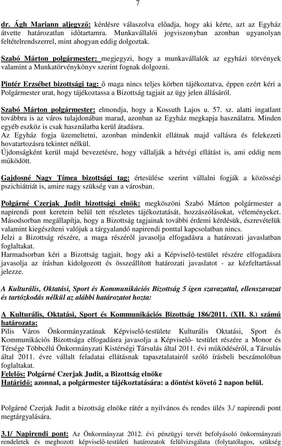 Szabó Márton polgármester: megjegyzi, hogy a munkavállalók az egyházi törvények valamint a Munkatörvénykönyv szerint fognak dolgozni.
