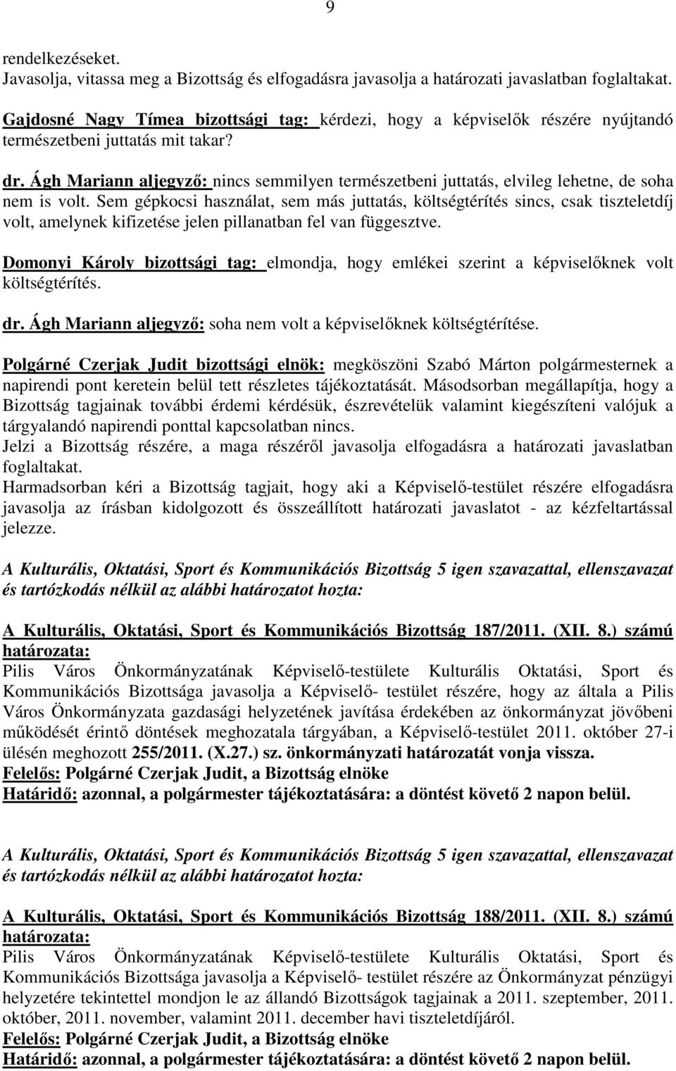 Ágh Mariann aljegyzı: nincs semmilyen természetbeni juttatás, elvileg lehetne, de soha nem is volt.