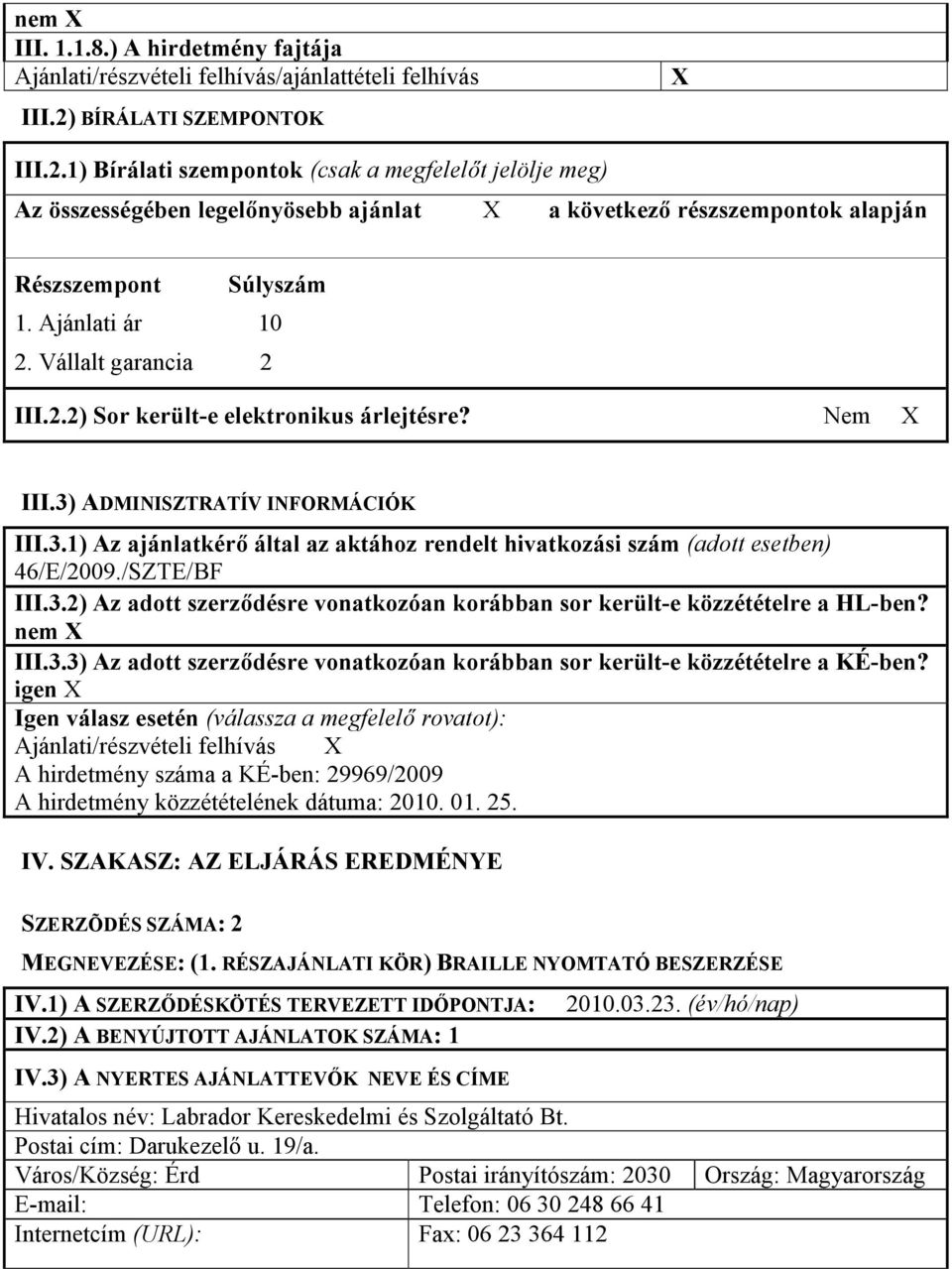 Vállalt garancia 2 III.2.2) Sor került-e elektronikus árlejtésre? Nem X III.3) ADMINISZTRATÍV INFORMÁCIÓK III.3.1) Az ajánlatkér= által az aktához rendelt hivatkozási szám (adott esetben) 46/E/2009.