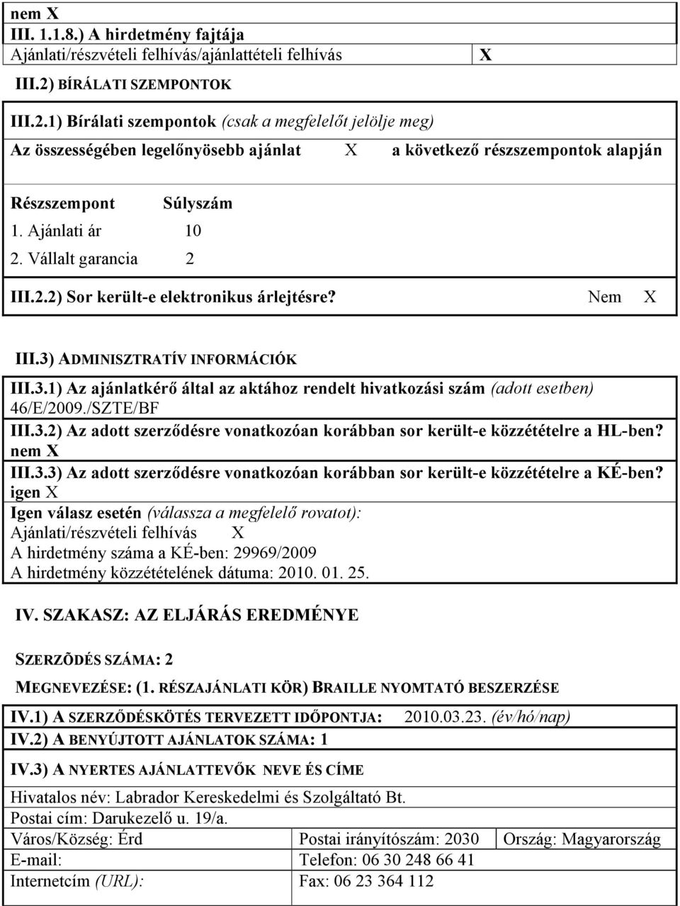 Vállalt garancia 2 III.2.2) Sor került-e elektronikus árlejtésre? Nem X III.3) ADMINISZTRATÍV INFORMÁCIÓK III.3.1) Az ajánlatkér= által az aktához rendelt hivatkozási szám (adott esetben) 46/E/2009.