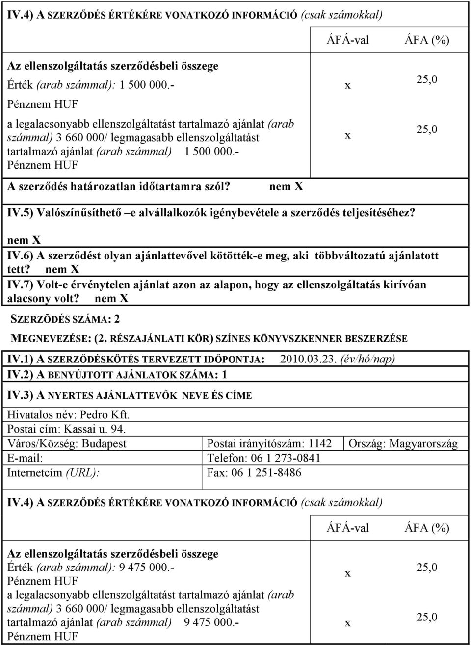 - A szerz=dés határozatlan id=tartamra szól? IV.5) ValószínHsíthet= e alvállalkozók igénybevétele a szerz=dés teljesítéséhez? IV.6) A szerz=dést olyan ajánlattev=vel kötötték-e meg, aki többváltozatú ajánlatott tett?