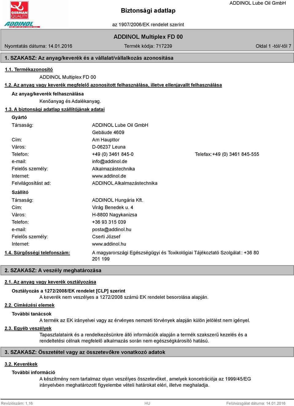 A biztonsági adatlap szállítójának adatai Gyártó Társaság: Cím: Város: Gebäude 4609 Am Haupttor D-06237 Leuna Telefon: +49 (0) 3461 845-0 Telefax:+49 (0) 3461 845-555 e-mail: Felelős személy: