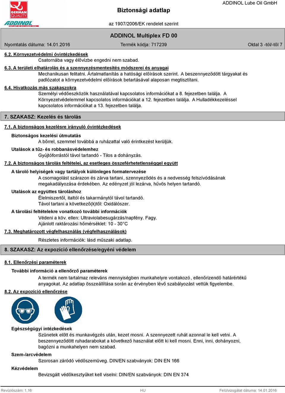 Hivatkozás más szakaszokra Személyi védőeszközök használatával kapcsolatos információkat a 8. fejezetben találja. A Környezetvédelemmel kapcsolatos információkat a 12. fejezetben találja. A Hulladékkezeléssel kapcsolatos információkat a 13.