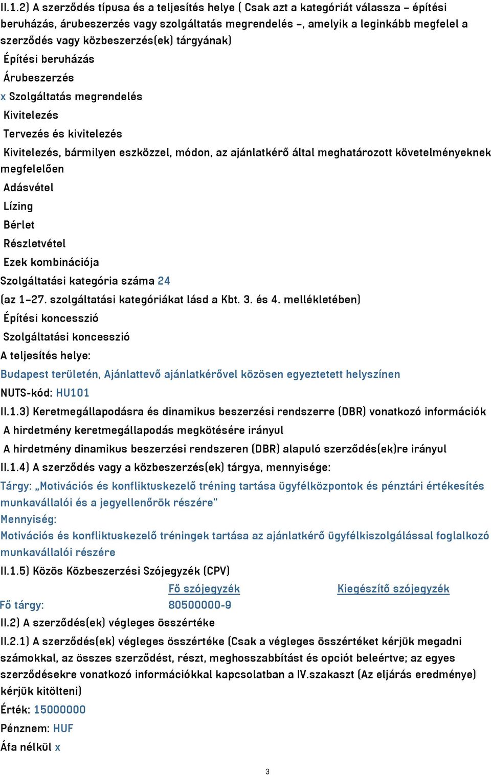 követelményeknek megfelelően Adásvétel Lízing Bérlet Részletvétel Ezek kombinációja Szolgáltatási kategória száma 24 (az 1 27. szolgáltatási kategóriákat lásd a Kbt. 3. és 4.