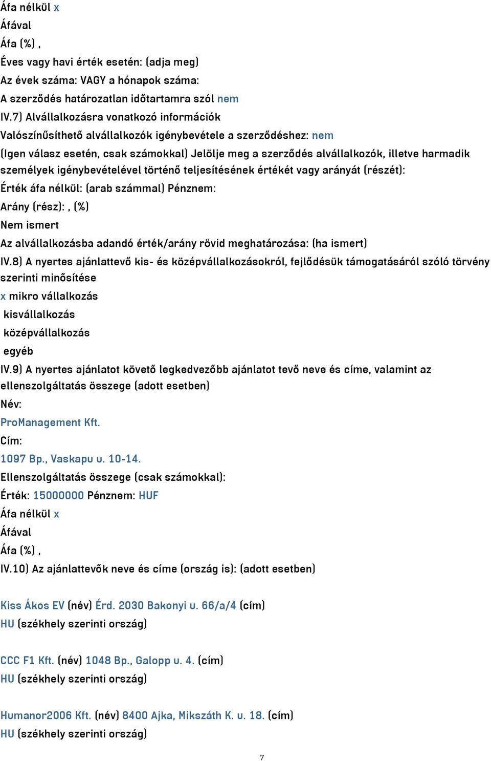 személyek igénybevételével történő teljesítésének értékét vagy arányát (részét): Érték áfa nélkül: (arab számmal) Pénznem: Arány (rész):, (%) Nem ismert Az alvállalkozásba adandó érték/arány rövid