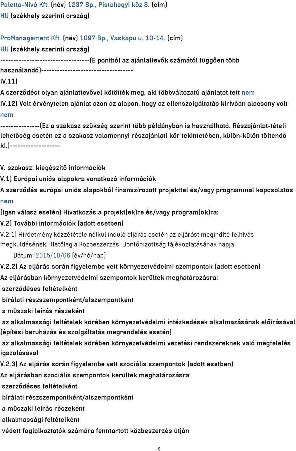 11) A szerződést olyan ajánlattevővel kötötték meg, aki többváltozatú ajánlatot tett nem IV.