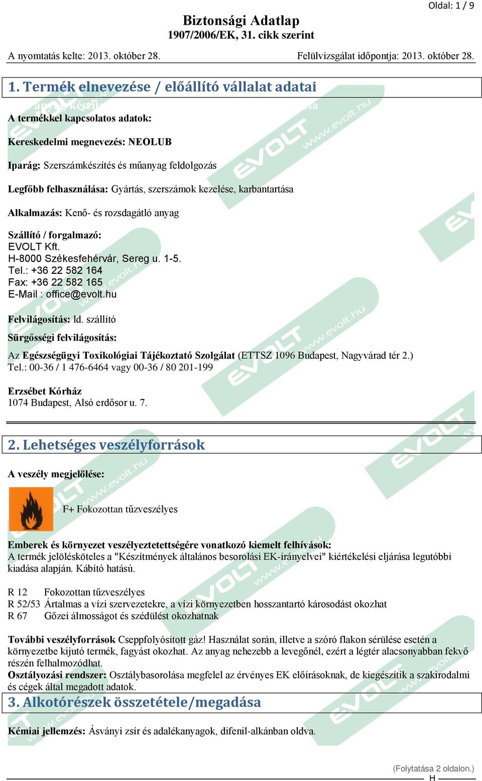 felhasználása: Gyártás, szerszámok kezelése, karbantartása Alkalmazás: Kenő- és rozsdagátló anyag Szállító / forgalmazó: EVOLT Kft. -8000 Székesfehérvár, Sereg u. 1-5. Tel.
