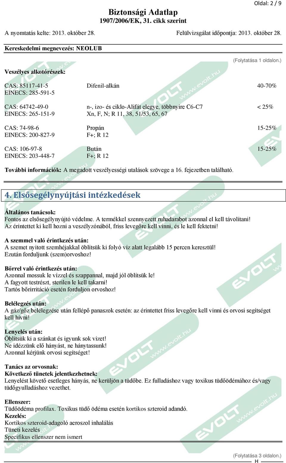 15-25% EINECS: 200-827-9 F+; R 12 CAS: 106-97-8 Bután 15-25% EINECS: 203-448-7 F+; R 12 További információk: A megadott veszélyességi utalások szövege a 16. fejezetben található. 4.