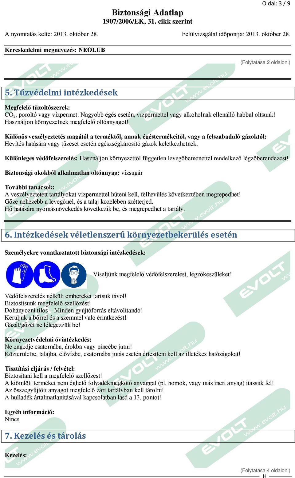 Különös veszélyeztetés magától a terméktől, annak égéstermékeitől, vagy a felszabaduló gázoktól: evítés hatására vagy tűzeset esetén egészségkárosító gázok keletkezhetnek.
