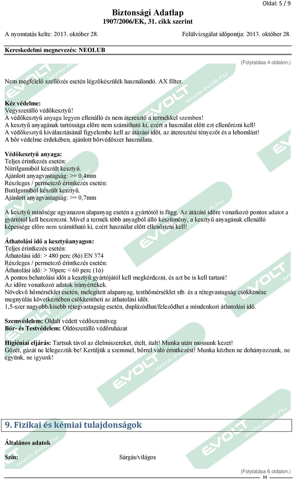 A védőkesztyű kiválasztásánál figyelembe kell az átázási időt, az áteresztési tényezőt és a lebomlást! A bőr védelme érdekében, ajánlott bőrvédőszer használata.