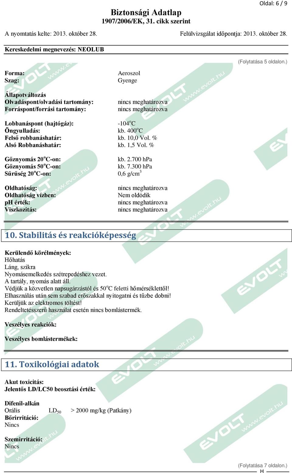 300 hpa Sűrűség 20 o C-on: 0,6 g/cm 3 Oldhatóság: Oldhatóság vízben: p érték: Viszkozitás: Nem oldódik 10.