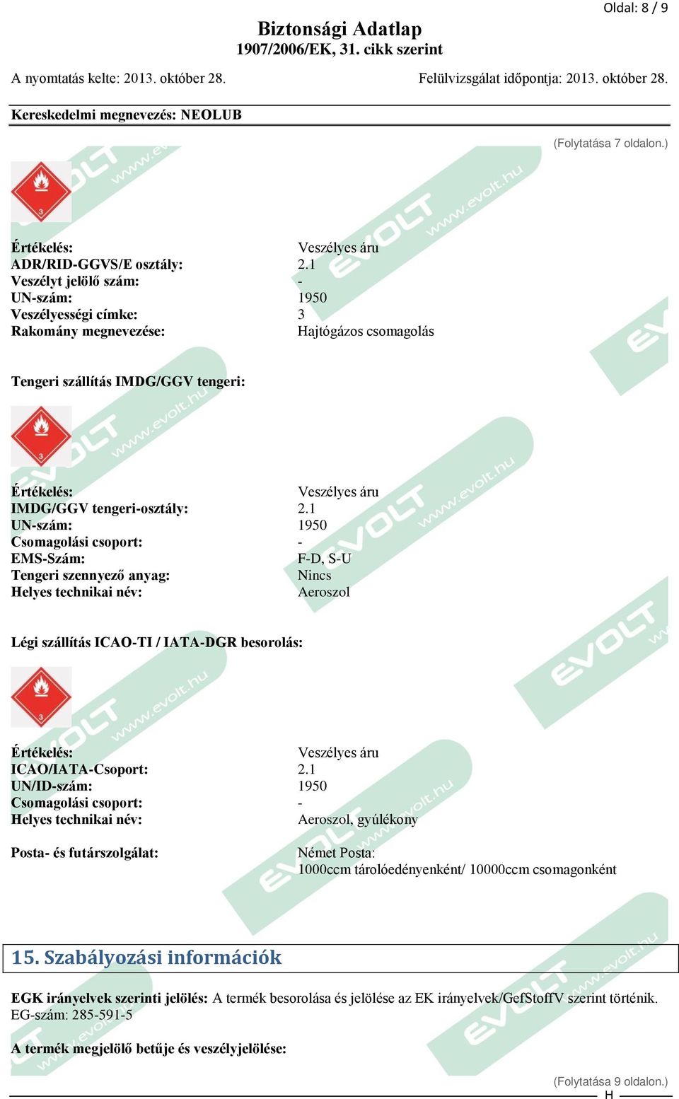 1 UN-szám: 1950 Csomagolási csoport: - EMS-Szám: F-D, S-U Tengeri szennyező anyag: Nincs elyes technikai név: Aeroszol 1 5 Szabályozási információk Légi szállítás ICAO-TI / IATA-DGR besorolás: