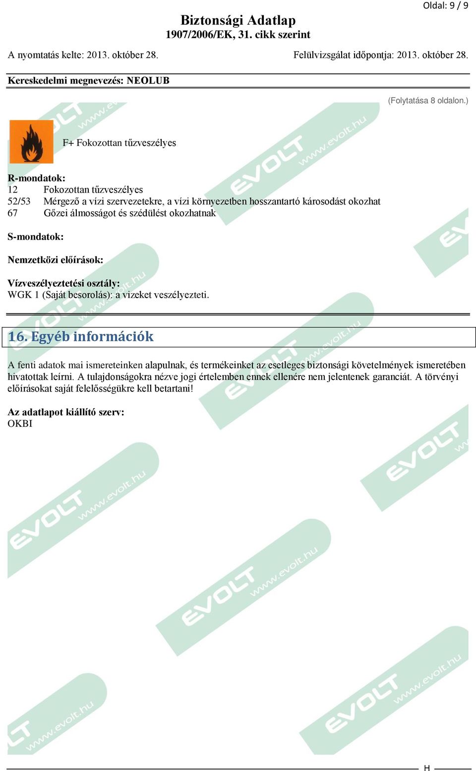 álmosságot és szédülést okozhatnak S-mondatok: Nemzetközi előírások: Vízveszélyeztetési osztály: WGK 1 (Saját besorolás): a vizeket veszélyezteti. 16.