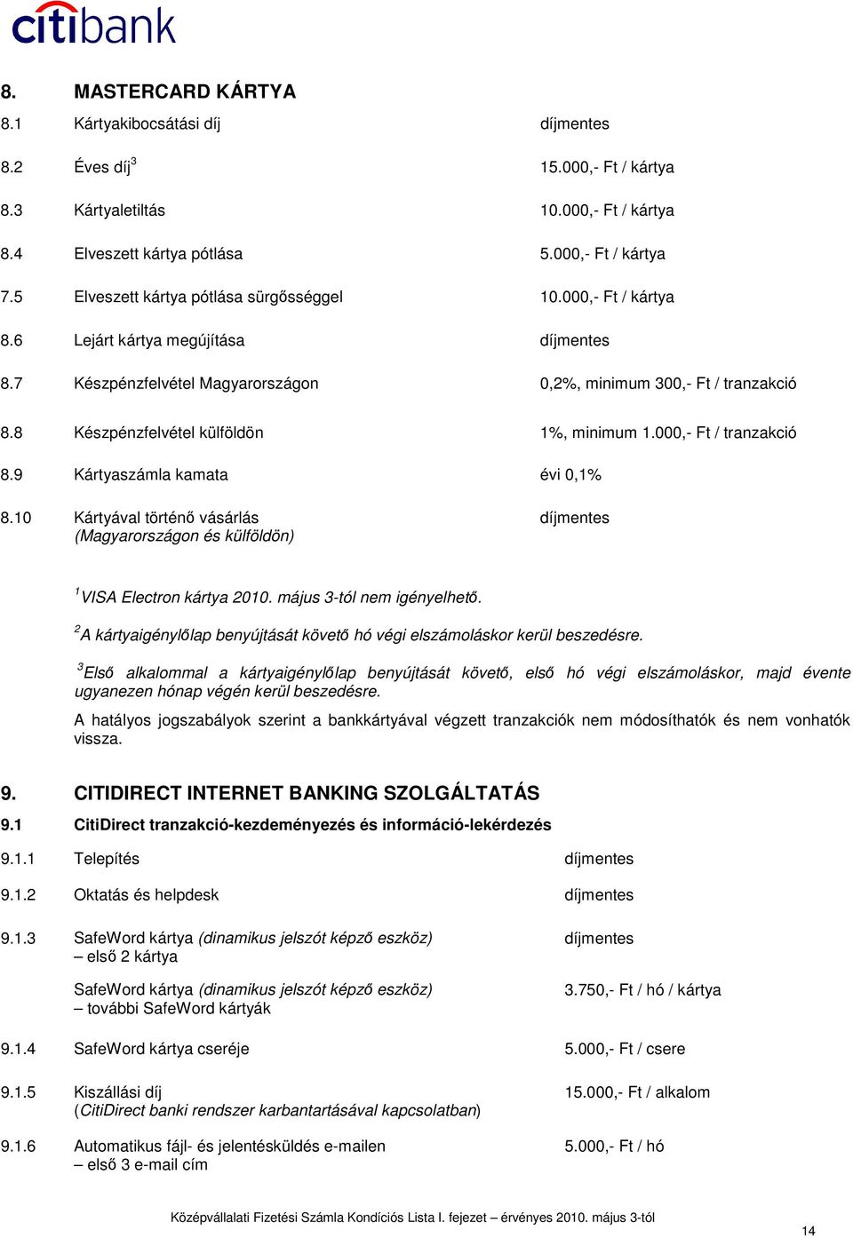 8 Készpénzfelvétel külföldön 1%, minimum 1.000,- Ft / tranzakció 8.9 Kártyaszámla kamata évi 0,1% 8.10 Kártyával történı vásárlás (Magyarországon és külföldön) díjmentes 1 VISA Electron kártya 2010.