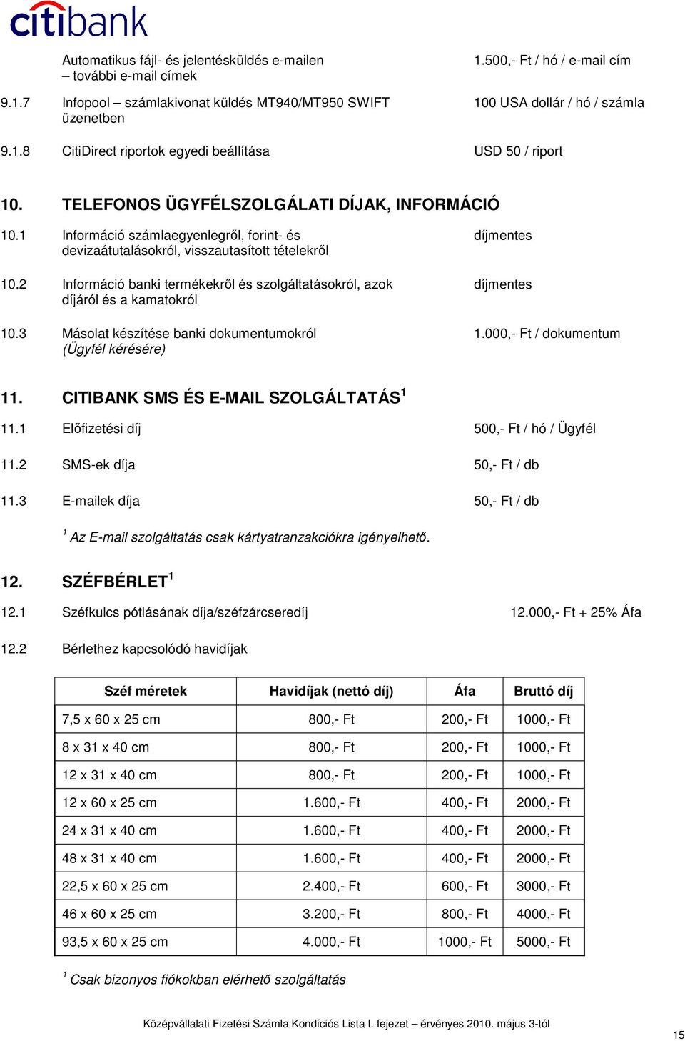 2 Információ banki termékekrıl és szolgáltatásokról, azok díjáról és a kamatokról 10.3 Másolat készítése banki dokumentumokról (Ügyfél kérésére) díjmentes díjmentes 1.000,- Ft / dokumentum 11.