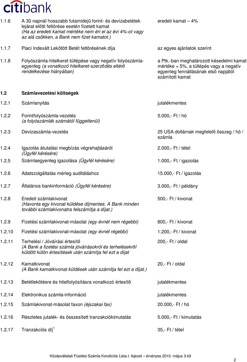 -ban meghatározott késedelmi kamat mértéke + 5%, a túllépés vagy a negatív egyenleg fennállásának elsı napjától számított kamat 1.2 Számlavezetési költségek 1.2.1 Számlanyitás jutalékmentes 1.2.2 Forintfolyószámla-vezetés (a folyószámlák számától függetlenül) 5.
