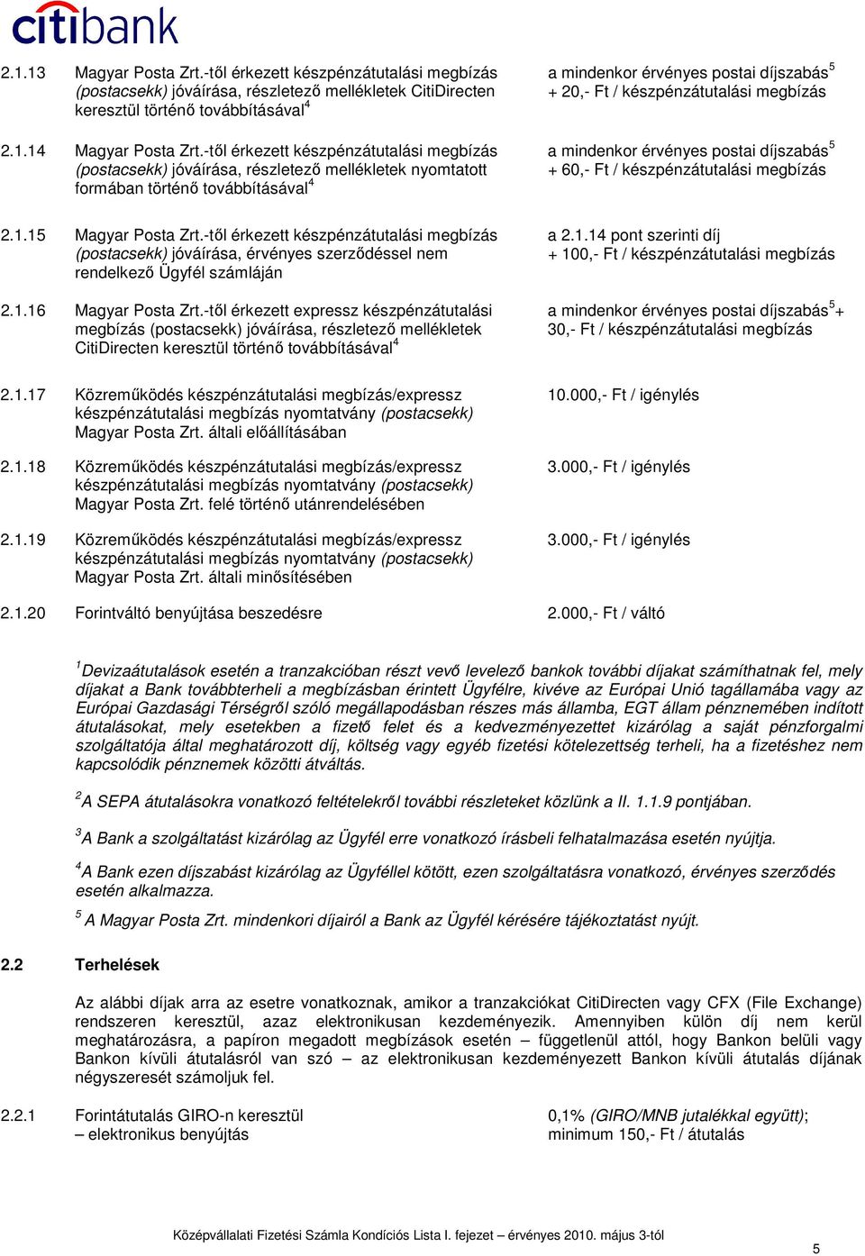 készpénzátutalási megbízás a mindenkor érvényes postai díjszabás 5 + 60,- Ft / készpénzátutalási megbízás 2.1.15 Magyar Posta Zrt.