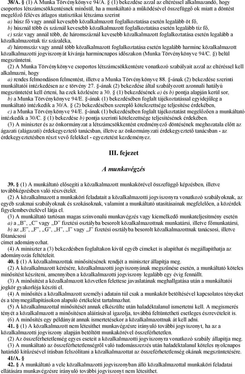 szerint a) húsz fő vagy annál kevesebb közalkalmazott foglalkoztatása esetén legalább öt fő, b) húsznál több és száznál kevesebb közalkalmazott foglalkoztatása esetén legalább tíz fő, c) száz vagy