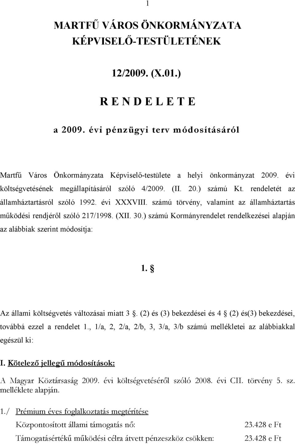 számú törvény, valamint az államháztartás működési rendjéről szóló 217/1998. (XII. 30.) számú Kormányrendelet rendelkezései alapján az alábbiak szerint módosítja: 1.