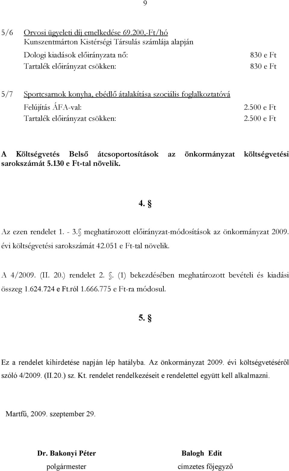 foglalkoztatóvá Felújítás ÁFA-val: 2.500 e Ft Tartalék előirányzat csökken: 2.500 e Ft A Költségvetés Belső átcsoportosítások az önkormányzat költségvetési sarokszámát 5.130 e Ft-tal növelik. 4.