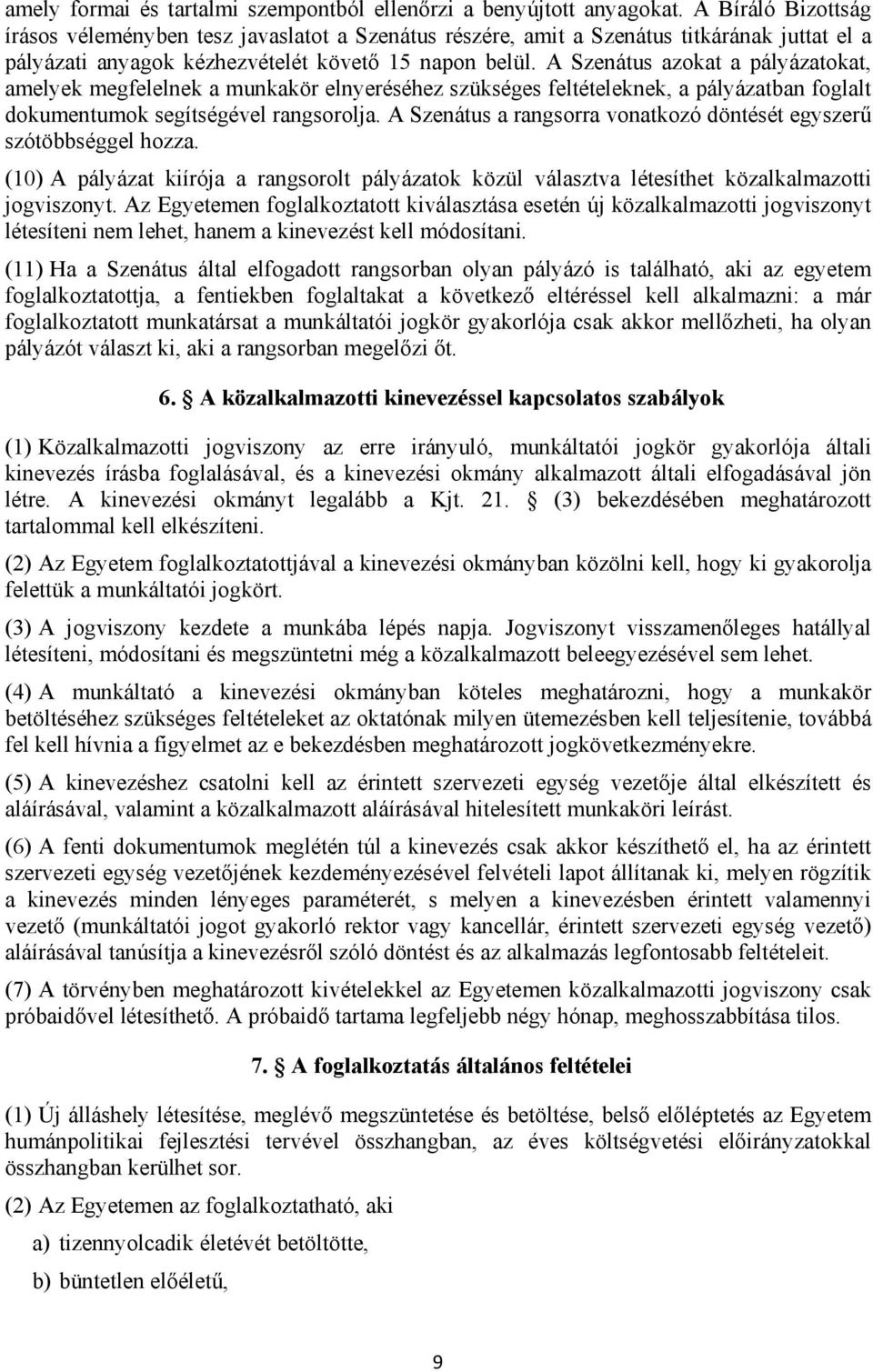 A Szenátus azokat a pályázatokat, amelyek megfelelnek a munkakör elnyeréséhez szükséges feltételeknek, a pályázatban foglalt dokumentumok segítségével rangsorolja.