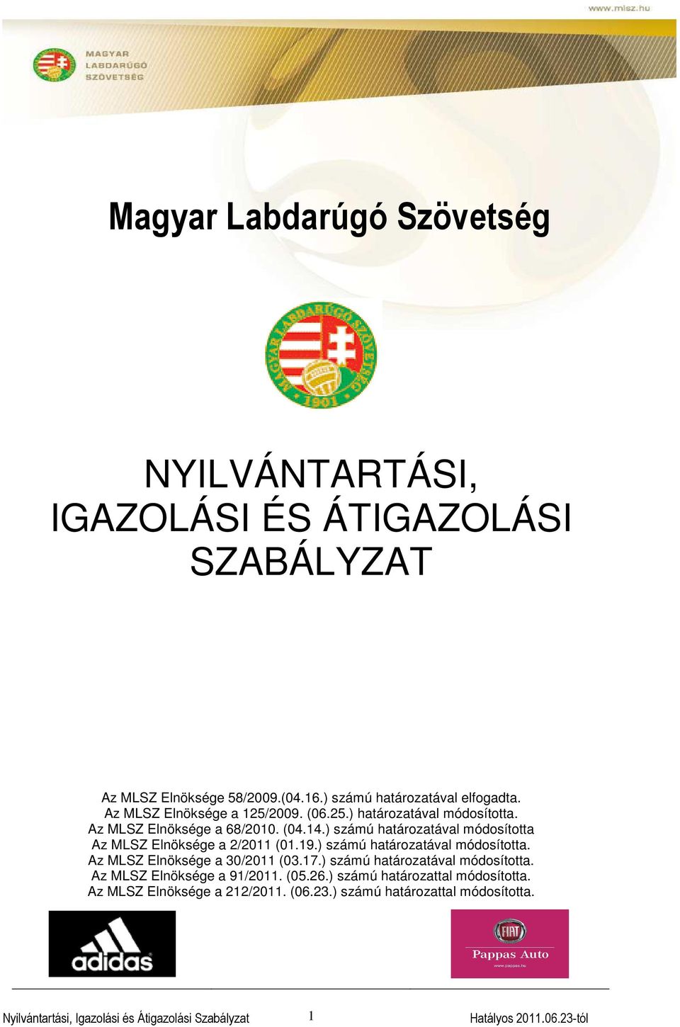 ) számú határozatával módosította Az MLSZ Elnöksége a 2/2011 (01.19.) számú határozatával módosította. Az MLSZ Elnöksége a 30/2011 (03.