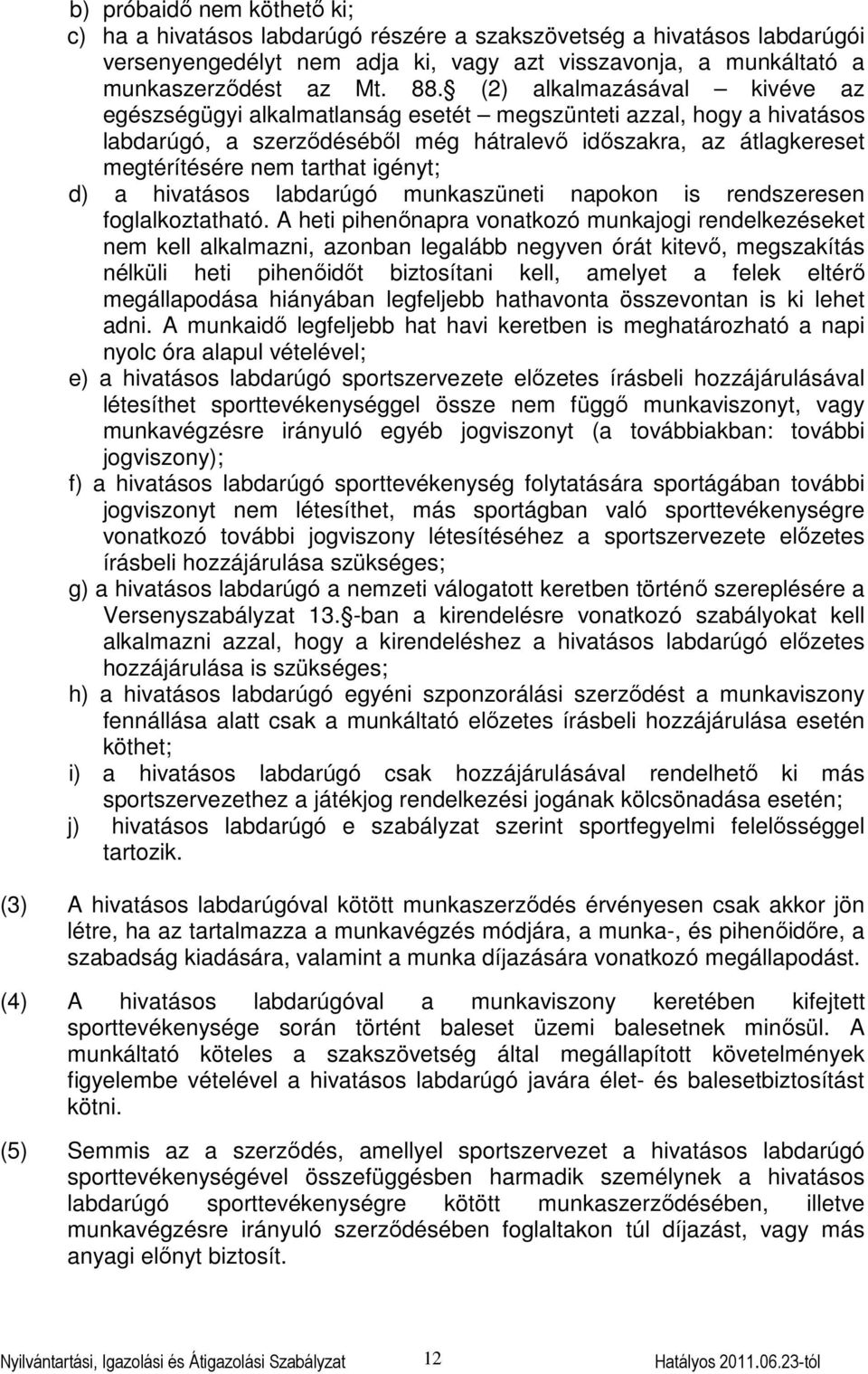 igényt; d) a hivatásos labdarúgó munkaszüneti napokon is rendszeresen foglalkoztatható.