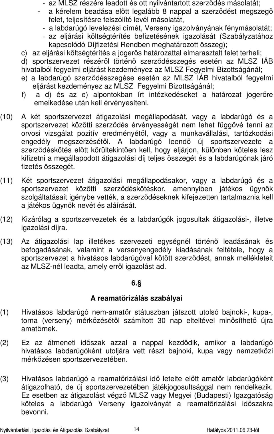 költségtérítés a jogerős határozattal elmarasztalt felet terheli; d) sportszervezet részéről történő szerződésszegés esetén az MLSZ IÁB hivatalból fegyelmi eljárást kezdeményez az MLSZ Fegyelmi