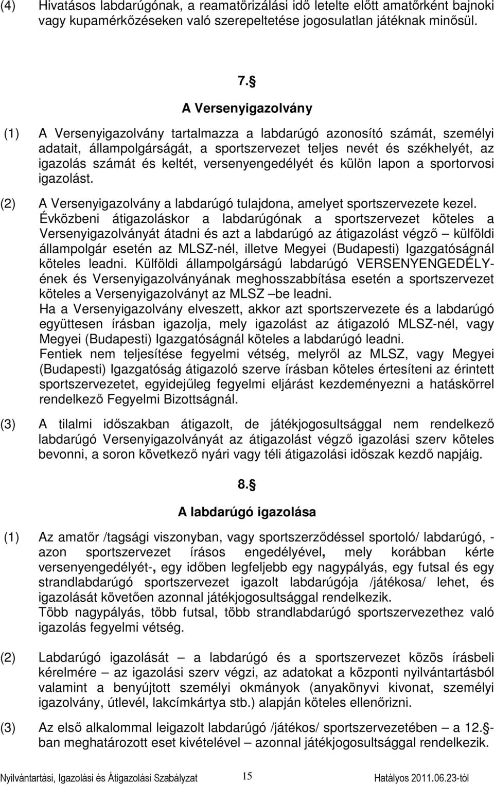 versenyengedélyét és külön lapon a sportorvosi igazolást. (2) A Versenyigazolvány a labdarúgó tulajdona, amelyet sportszervezete kezel.