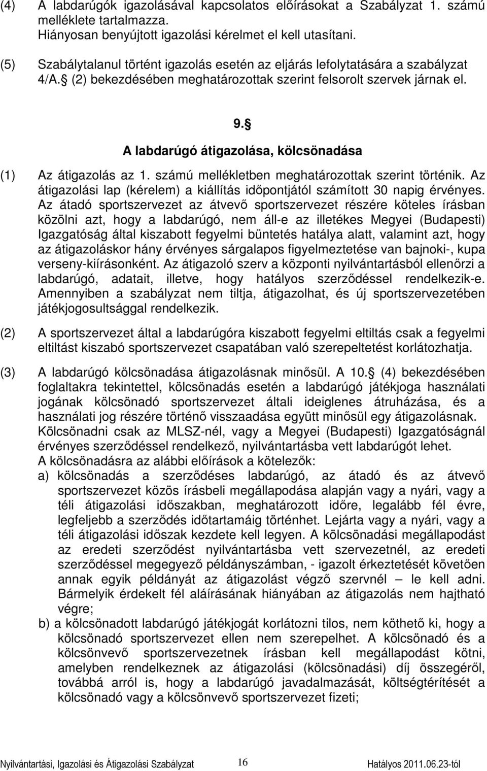 A labdarúgó átigazolása, kölcsönadása (1) Az átigazolás az 1. számú mellékletben meghatározottak szerint történik. Az átigazolási lap (kérelem) a kiállítás időpontjától számított 30 napig érvényes.