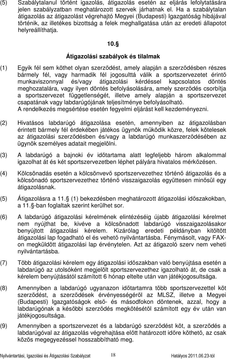 Átigazolási szabályok és tilalmak (1) Egyik fél sem köthet olyan szerződést, amely alapján a szerződésben részes bármely fél, vagy harmadik fél jogosulttá válik a sportszervezetet érintő