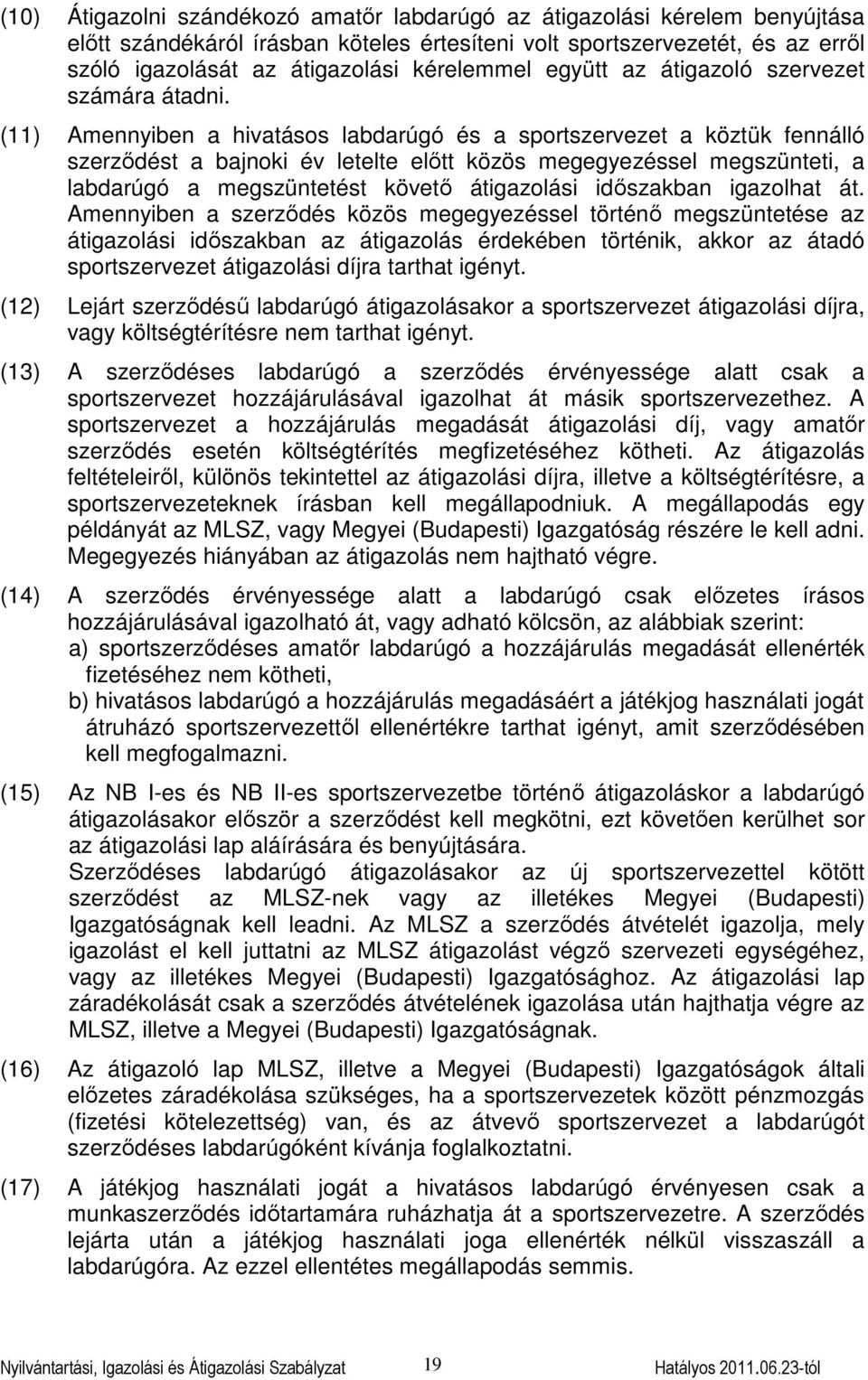 (11) Amennyiben a hivatásos labdarúgó és a sportszervezet a köztük fennálló szerződést a bajnoki év letelte előtt közös megegyezéssel megszünteti, a labdarúgó a megszüntetést követő átigazolási