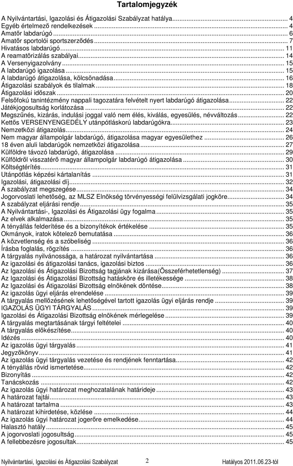 .. 20 Felsőfokú tanintézmény nappali tagozatára felvételt nyert labdarúgó átigazolása... 22 Játékjogosultság korlátozása.