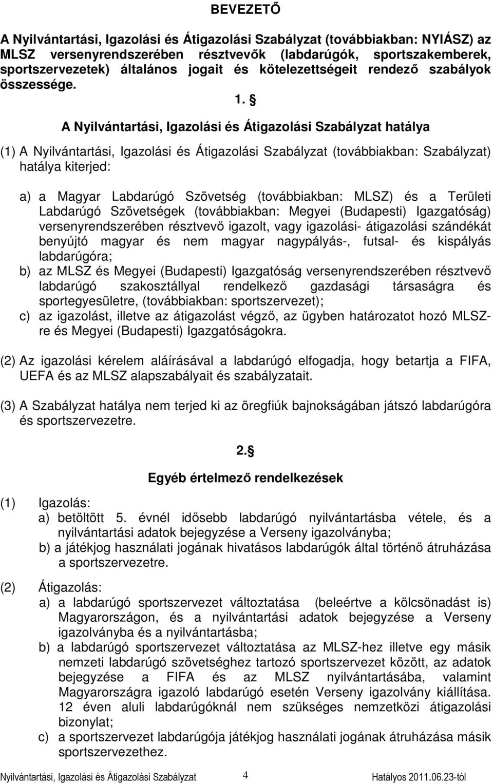 A Nyilvántartási, Igazolási és Átigazolási Szabályzat hatálya (1) A Nyilvántartási, Igazolási és Átigazolási Szabályzat (továbbiakban: Szabályzat) hatálya kiterjed: a) a Magyar Labdarúgó Szövetség