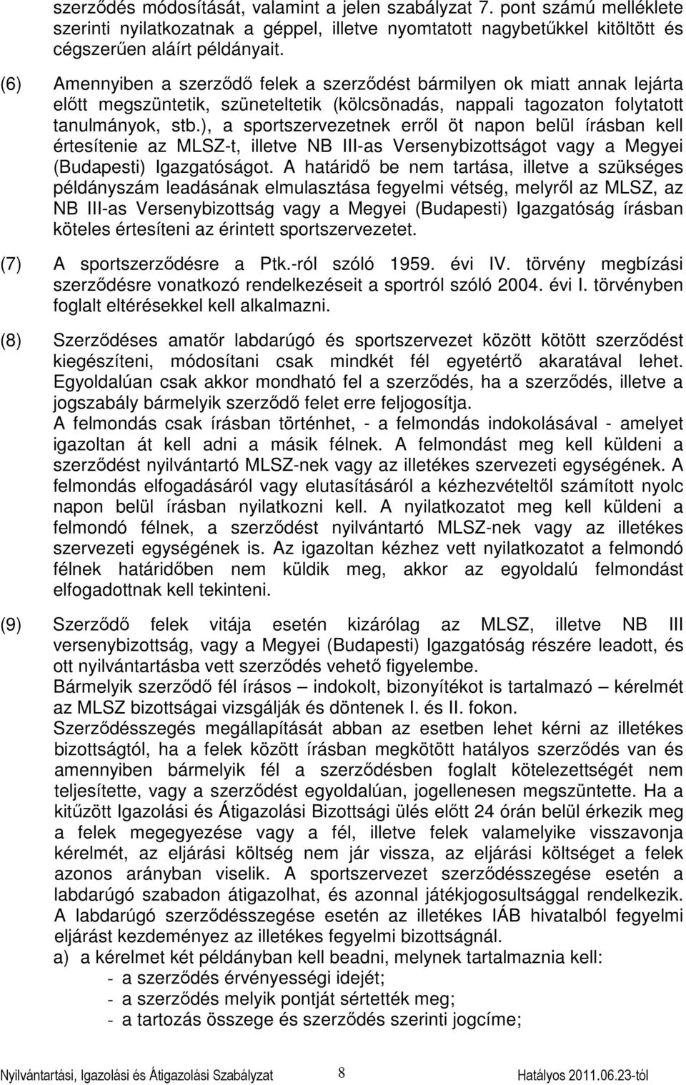 ), a sportszervezetnek erről öt napon belül írásban kell értesítenie az MLSZ-t, illetve NB III-as Versenybizottságot vagy a Megyei (Budapesti) Igazgatóságot.