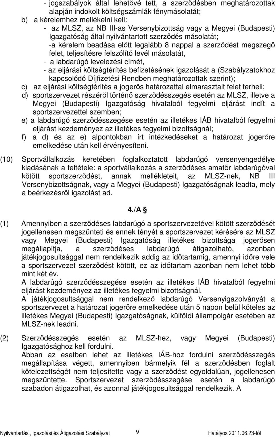 levelezési címét, - az eljárási költségtérítés befizetésének igazolását a (Szabályzatokhoz kapcsolódó Díjfizetési Rendben meghatározottak szerint); c) az eljárási költségtérítés a jogerős