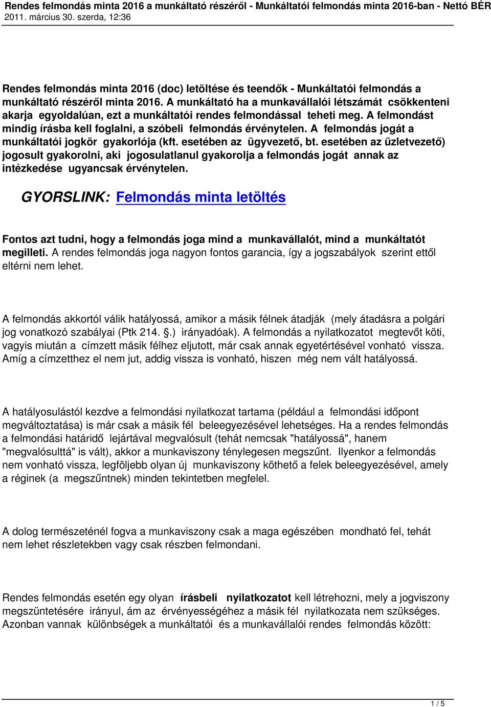 A felmondást mindig írásba kell foglalni, a szóbeli felmondás érvénytelen. A felmondás jogát a munkáltatói jogkör gyakorlója (kft. esetében az ügyvezető, bt.