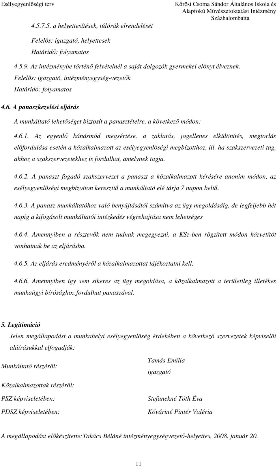 Az egyenlı bánásmód megsértése, a zaklatás, jogellenes elkülönítés, megtorlás elıfordulása esetén a közalkalmazott az esélyegyenlıségi megbízotthoz, ill.