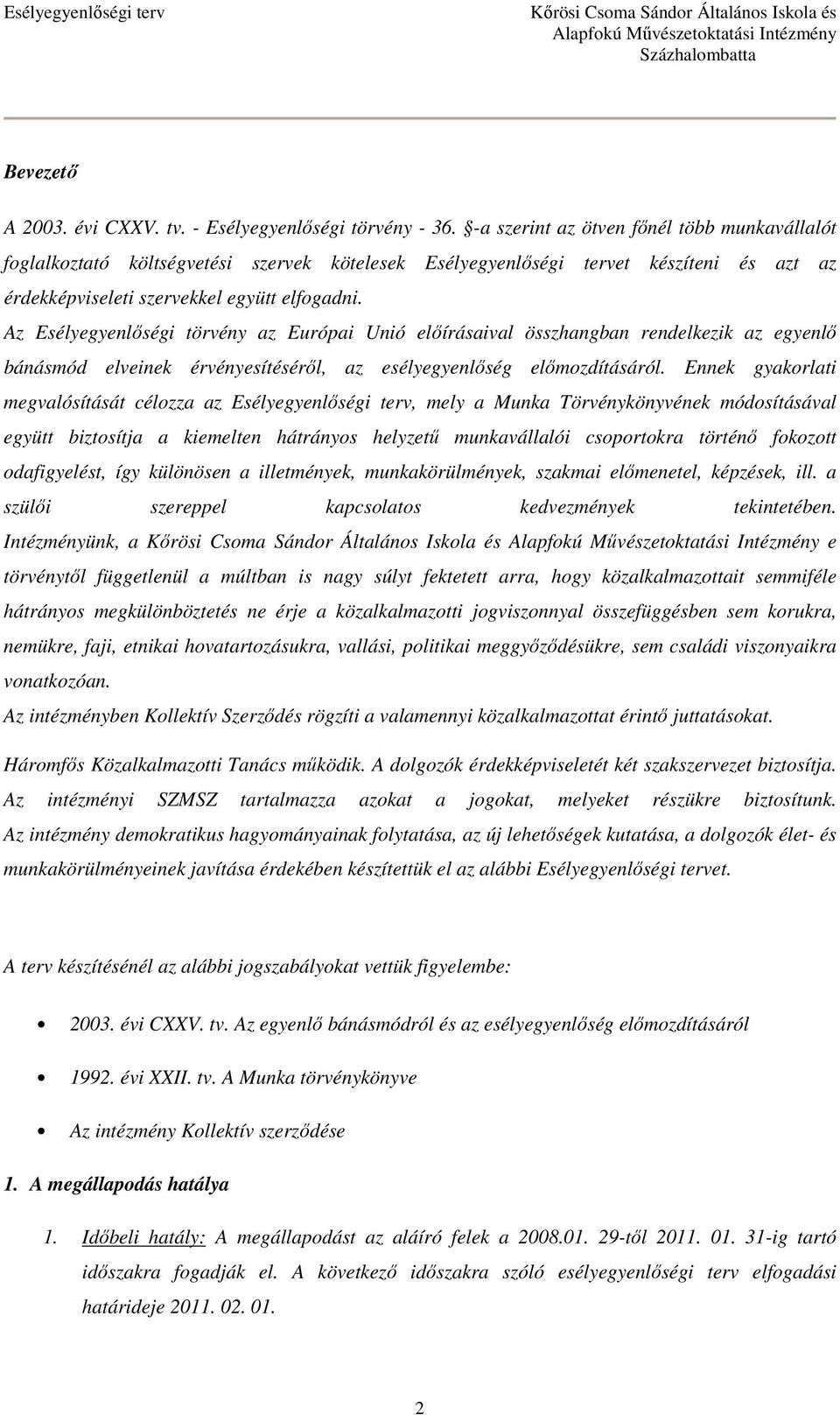Az Esélyegyenlıségi törvény az Európai Unió elıírásaival összhangban rendelkezik az egyenlı bánásmód elveinek érvényesítésérıl, az esélyegyenlıség elımozdításáról.