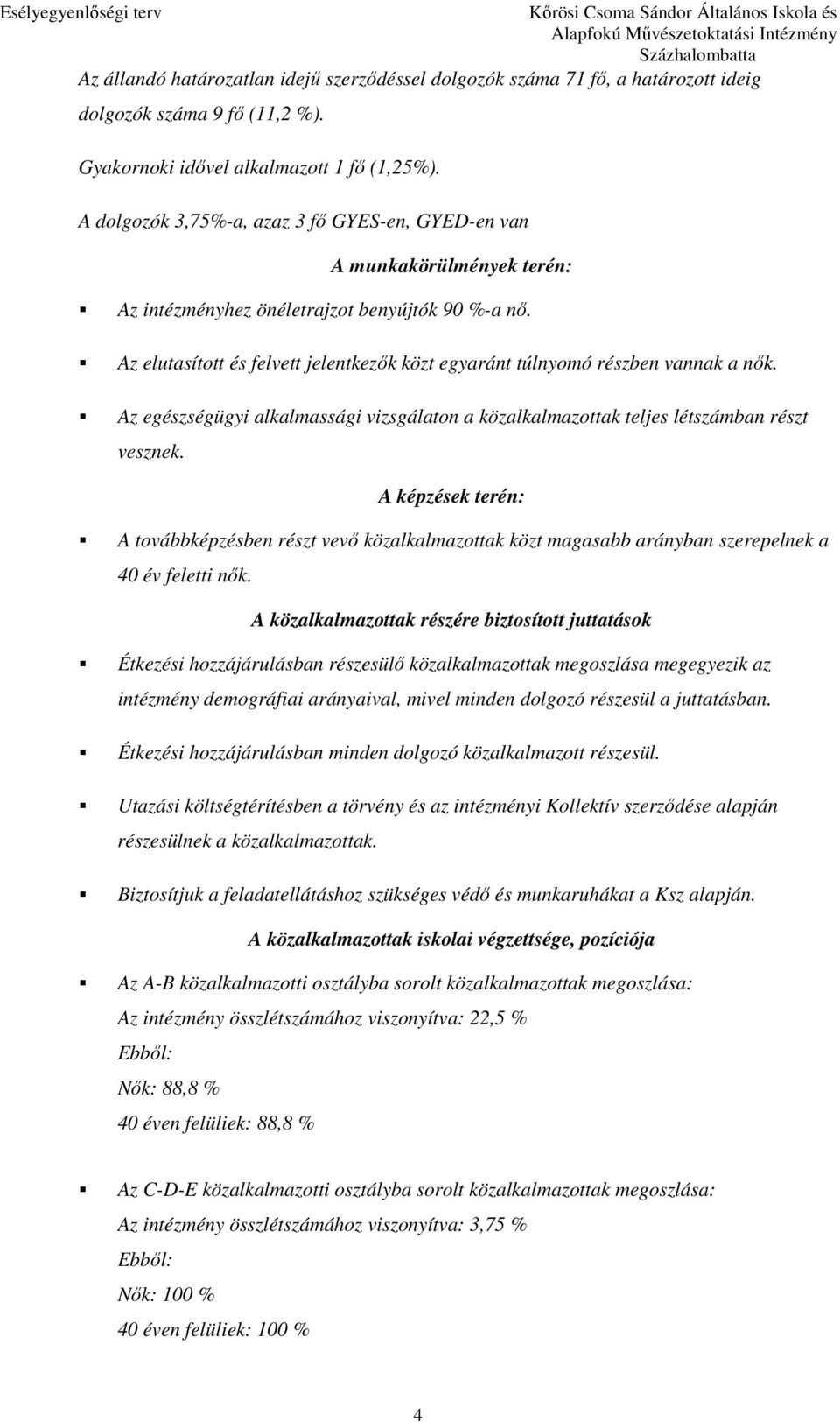 Az elutasított és felvett jelentkezık közt egyaránt túlnyomó részben vannak a nık. Az egészségügyi alkalmassági vizsgálaton a közalkalmazottak teljes létszámban részt vesznek.