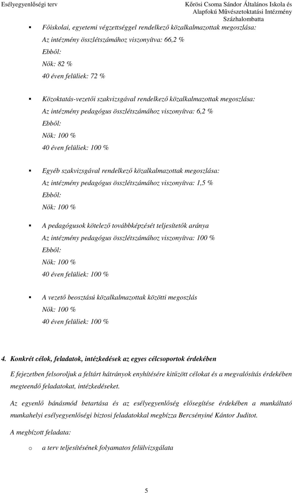 pedagógus összlétszámához viszonyítva: 1,5 % Nık: 100 % A pedagógusok kötelezı továbbképzését teljesítetık aránya Az intézmény pedagógus összlétszámához viszonyítva: 100 % Nık: 100 % 40 éven