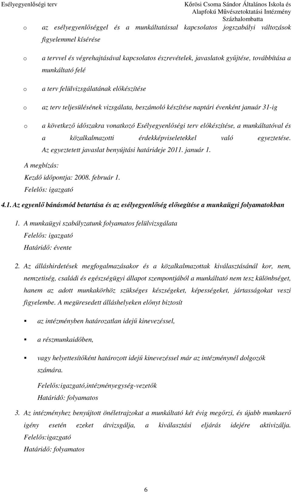 elıkészítése, a munkáltatóval és a közalkalmazotti érdekképviseletekkel való egyeztetése. Az egyeztetett javaslat benyújtási határideje 2011. január 1. A megbízás: Kezdı idıpontja: 2008. február 1. 4.
