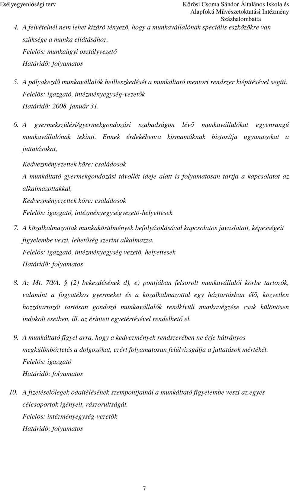 A gyermekszülési/gyermekgondozási szabadságon lévı munkavállalókat egyenrangú munkavállalónak tekinti.