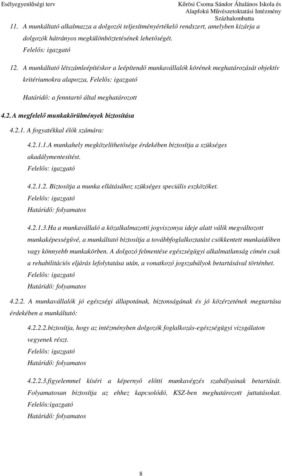 A megfelelı munkakörülmények biztosítása 4.2.1. A fogyatékkal élık számára: 4.2.1.1.A munkahely megközelíthetısége érdekében biztosítja a szükséges akadálymentesítést. 4.2.1.2. Biztosítja a munka ellátásához szükséges speciális eszközöket.