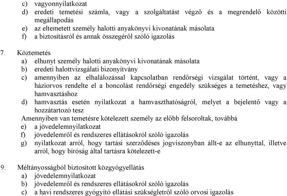 Köztemetés a) elhunyt személy halotti anyakönyvi kivonatának másolata b) eredeti halottvizsgálati bizonyítvány c) amennyiben az elhalálozással kapcsolatban rendőrségi vizsgálat történt, vagy a