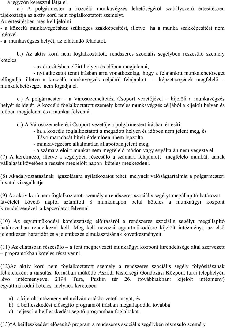 ) Az aktív korú nem foglalkoztatott, rendszeres szociális segélyben részesülő személy köteles: - az értesítésben előírt helyen és időben megjelenni, - nyilatkozatot tenni írásban arra vonatkozólag,