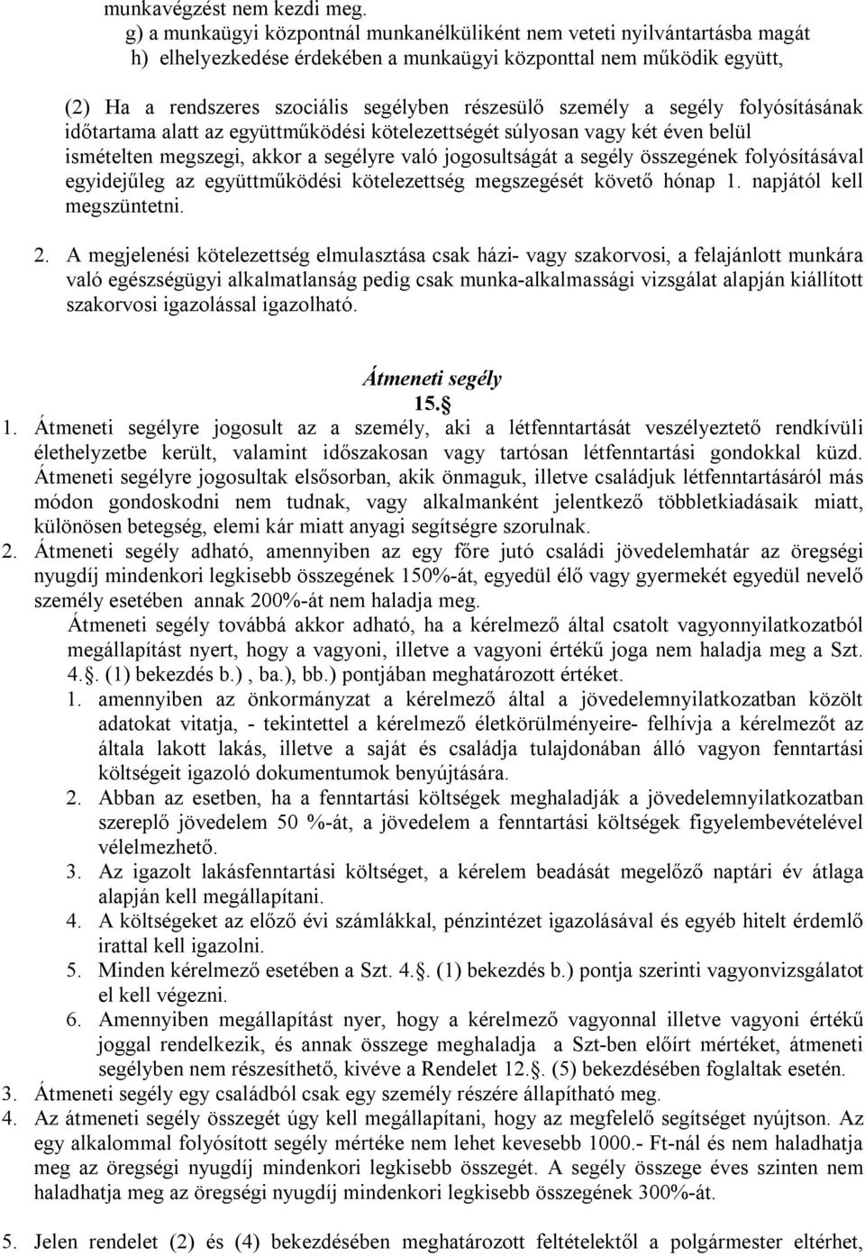 személy a segély folyósításának időtartama alatt az együttműködési kötelezettségét súlyosan vagy két éven belül ismételten megszegi, akkor a segélyre való jogosultságát a segély összegének